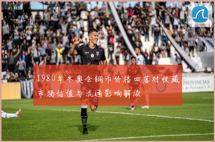 1980年冬奥会铜币价格回落对收藏市场估值与流通影响解读