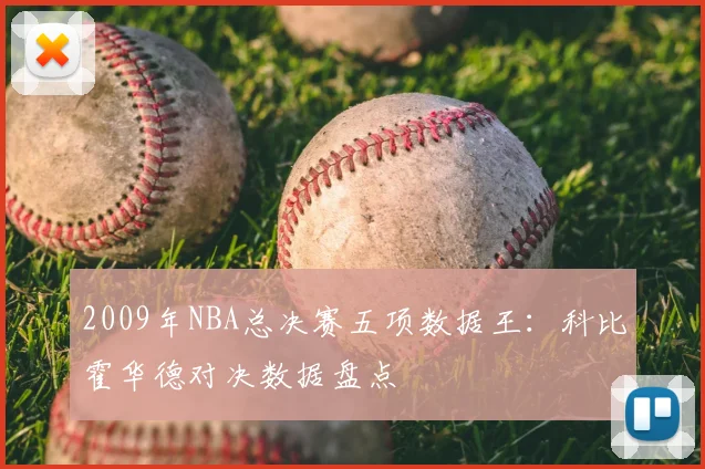2009年NBA总决赛五项数据王：科比霍华德对决数据盘点