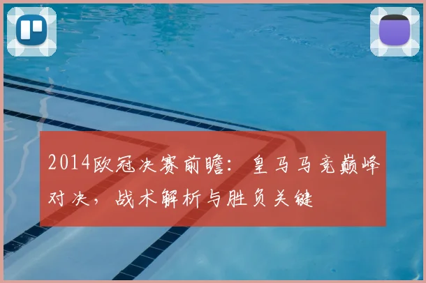 2014欧冠决赛前瞻：皇马马竞巅峰对决，战术解析与胜负关键